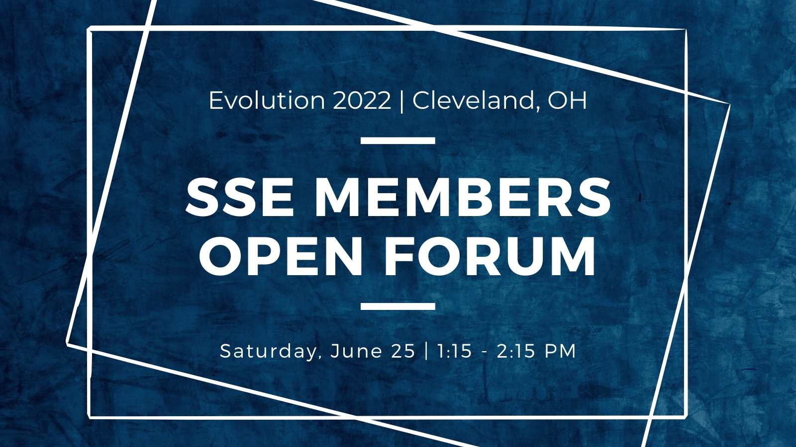 A mottled blue background with white offset rectangles framing text. Text: Evolution 2022 Cleveland, OH. SSE Members Open Forum, Saturday June 25, 1:15 - 2:15 PM.